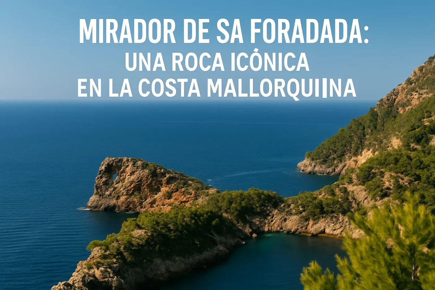 Mirador de Sa Foradada: una roca icónica en la costa mallorquina