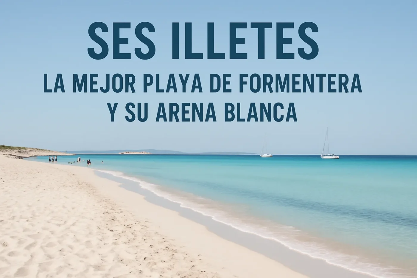 Ses Illetes: la mejor playa de Formentera y su arena blanca