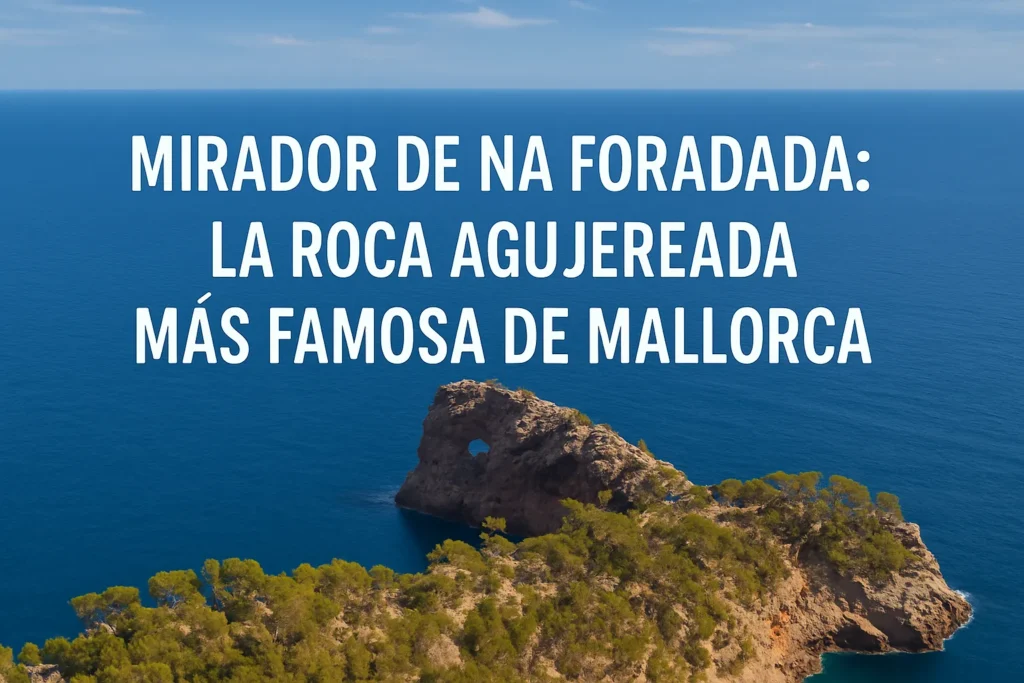 Mirador de Na Foradada: la roca agujereada más famosa de Mallorca