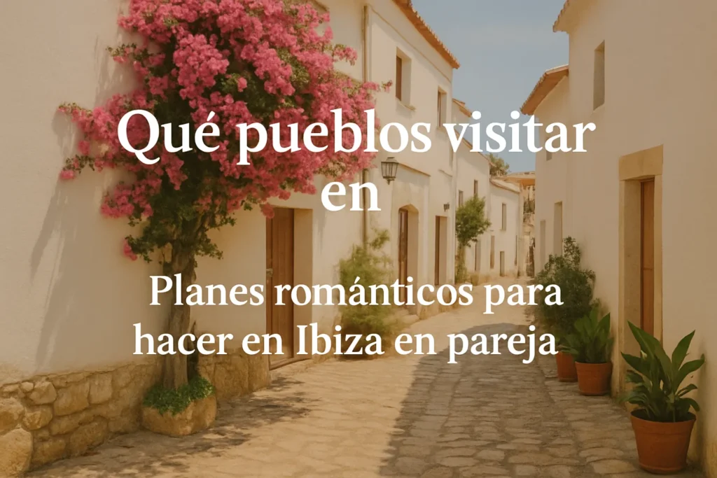 qué pueblos visitar en Planes románticos para hacer en Ibiza en pareja