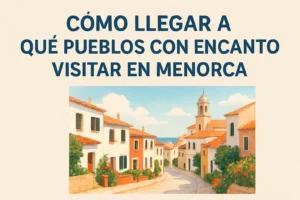 cómo llegar a Qué pueblos con encanto visitar en Menorca