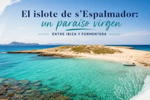 El islote de s’Espalmador: un paraíso virgen entre Ibiza y Formentera